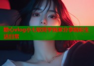 糖心vlog小七软同学独家分享精彩生活日常