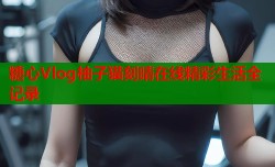 糖心Vlog柚子猫刻晴在线精彩生活全记录