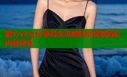 糖心vlog分享码全攻略轻松获取精彩内容体验