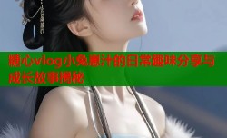 糖心vlog小兔崽汁的日常趣味分享与成长故事揭秘