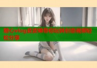 糖心vlog皮皮娘带你玩转创意视频轻松分享