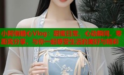 小阿俏糖心Vlog：甜蜜日常、心动瞬间、零距离分享，与你一起感受生活的美好与精彩