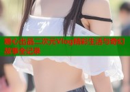 糖心出品二次元Vlog精彩生活与奇幻故事全记录