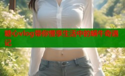 糖心vlog带你慢享生活中的蜗牛奇遇记