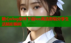 糖心vlog软件下载ios高清剪辑分享生活精彩瞬间