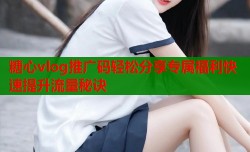 糖心vlog推广码轻松分享专属福利快速提升流量秘诀