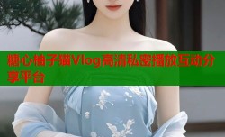 糖心柚子猫Vlog高清私密播放互动分享平台