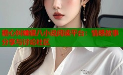 糖心纠缠银八小说阅读平台：情感故事分享与讨论社区