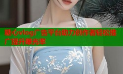 糖心vlog广告平台助力创作者轻松推广提升曝光率
