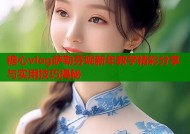 糖心vlog萨勒芬妮新年教学精彩分享与实用技巧揭秘