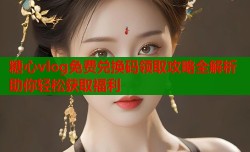 糖心vlog免费兑换码领取攻略全解析助你轻松获取福利