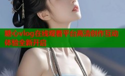 糖心vlog在线观看平台高清创作互动体验全新开启