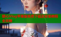 糖心Vlog苹果版免费下载及安装教程全攻略