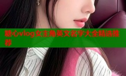 糖心vlog女主角英文名字大全精选推荐