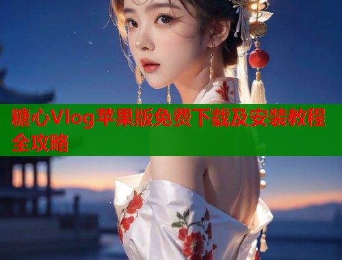 糖心Vlog苹果版免费下载及安装教程全攻略  第1张