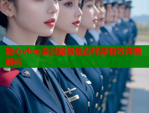 糖心vlog会员服务是否终身有效详细解析  第1张
