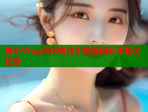 糖心Vlog带你挑战小桃酱精彩采精全记录  第1张